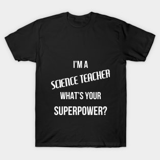 I'm a Science Teacher, What's Your Superpower? T-Shirt